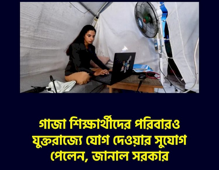 গাজা শিক্ষার্থীদের পরিবারও যুক্তরাজ্যে যোগ দেওয়ার সুযোগ পেলেন, জানাল সরকার