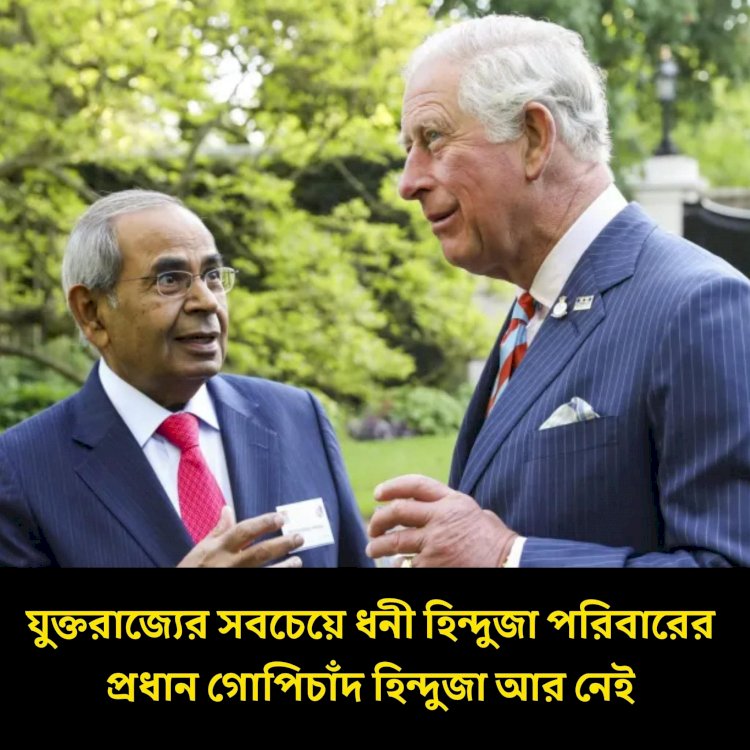 যুক্তরাজ্যের সবচেয়ে ধনী পরিবার হিন্দুজা পরিবারের প্রধান গোপিচাঁদ হিন্দুজা  মারা গেছেন